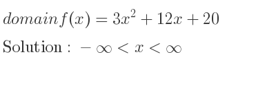 The domain of f(x)=3x^2+12x+20 is -infinity <x<infinity